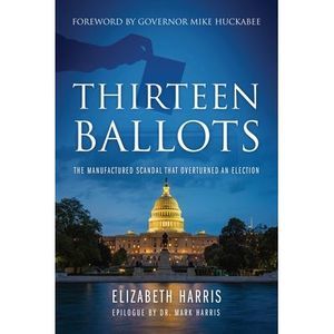 Thirteen Ballots: The Manufactured Scandal That Overturned an Election -- Elizab